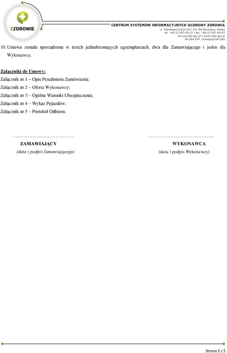 Załączniki do Umowy: Załącznik nr 1 Opis Przedmiotu Zamówienia; Załącznik nr 2 Oferta Wykonawcy;