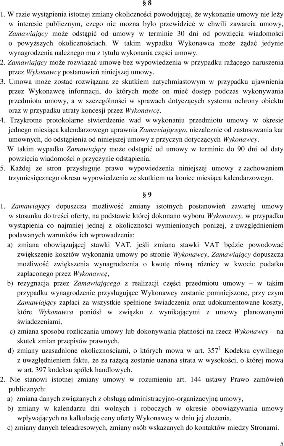 Zamawiający może rozwiązać umowę bez wypowiedzenia w przypadku rażącego naruszenia przez Wykonawcę postanowień niniejszej umowy. 3.