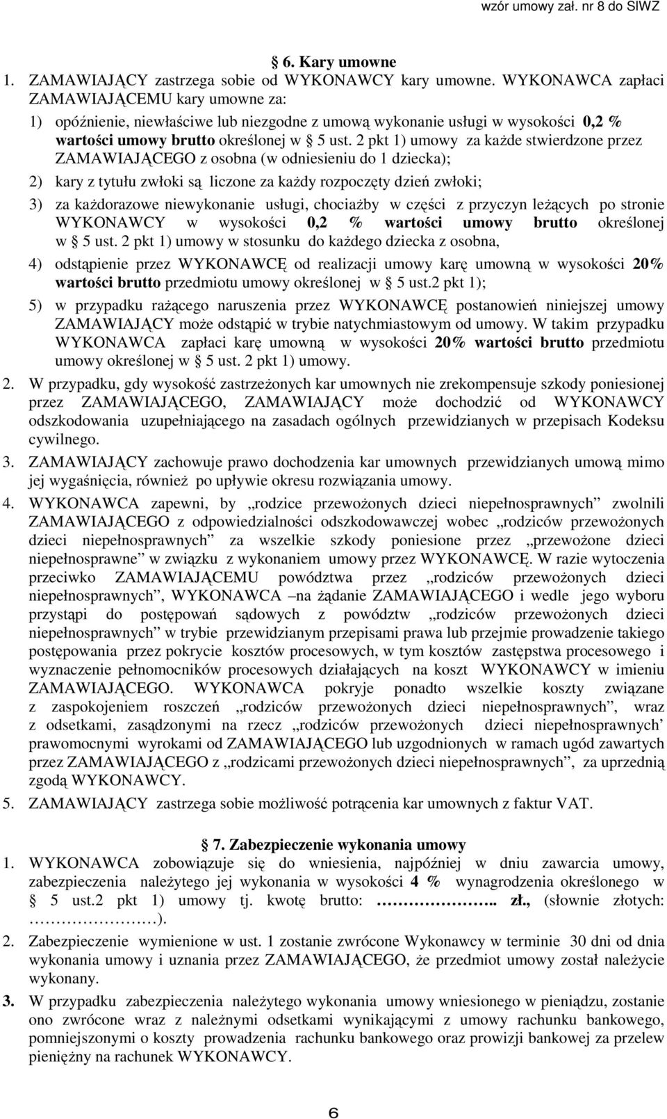 2 pkt 1) umowy za każde stwierdzone przez ZAMAWIAJĄCEGO z osobna (w odniesieniu do 1 dziecka); 2) kary z tytułu zwłoki są liczone za każdy rozpoczęty dzień zwłoki; 3) za każdorazowe niewykonanie