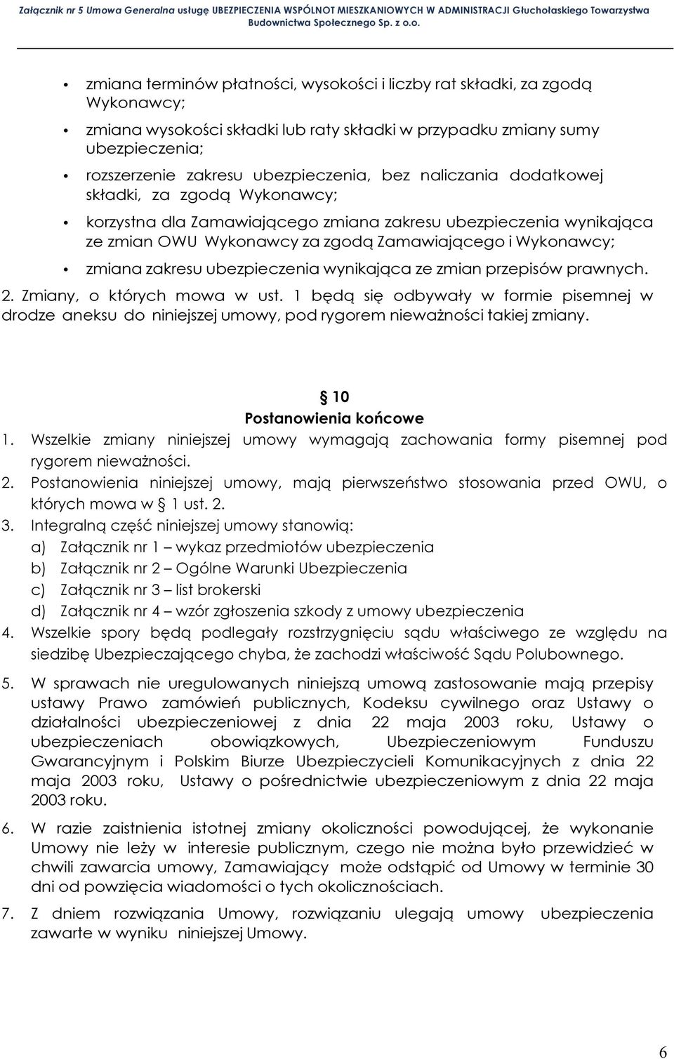 ubezpieczenia wynikająca ze zmian przepisów prawnych. 2. Zmiany, o których mowa w ust. 1 będą się odbywały w formie pisemnej w drodze aneksu do niniejszej umowy, pod rygorem nieważności takiej zmiany.