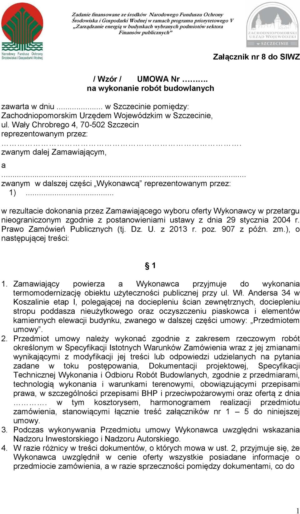 .. w rezultacie dokonania przez Zamawiającego wyboru oferty Wykonawcy w przetargu nieograniczonym zgodnie z postanowieniami ustawy z dnia 29 stycznia 2004 r. Prawo Zamówień Publicznych (tj. Dz. U.