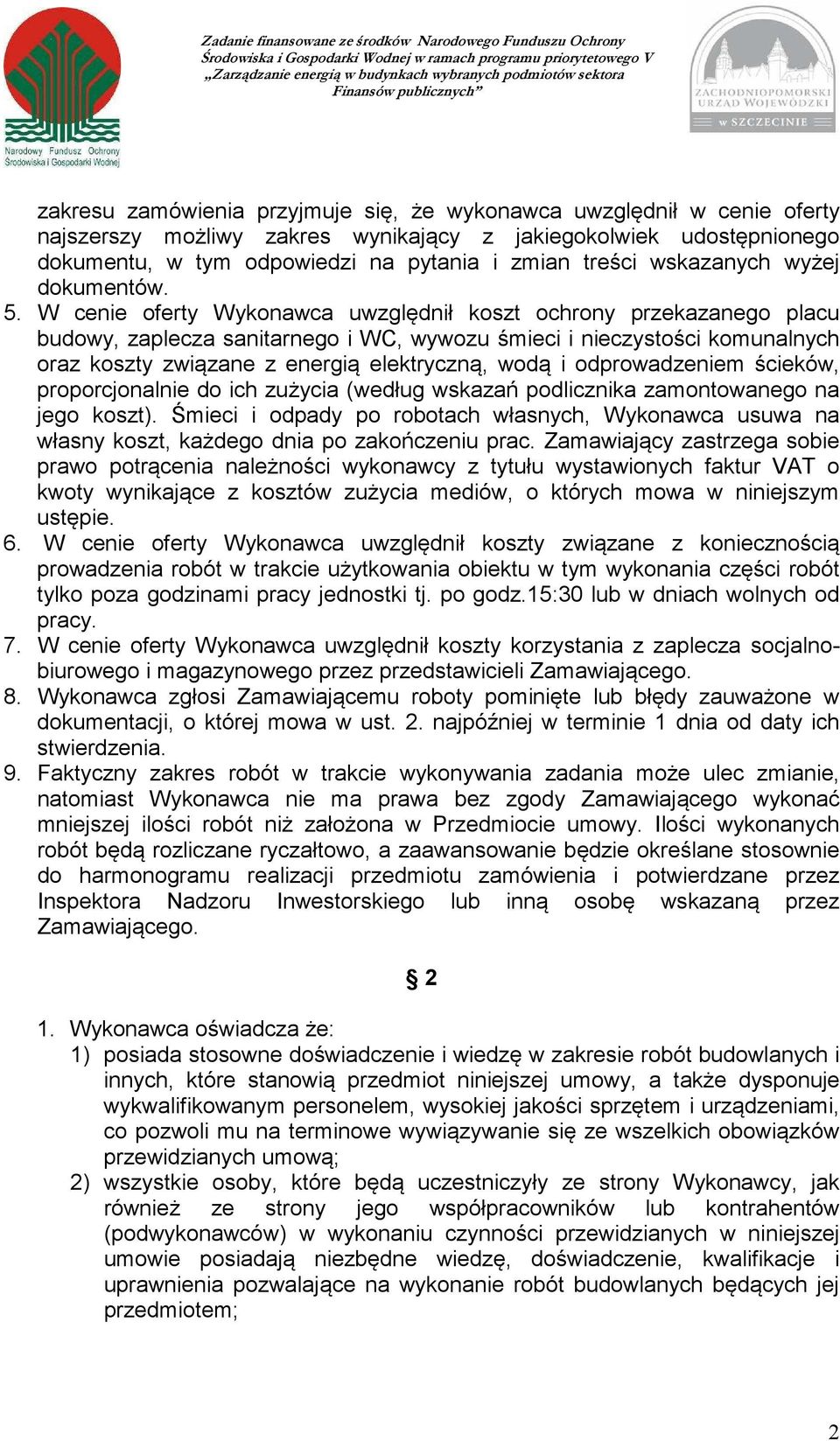 W cenie oferty Wykonawca uwzględnił koszt ochrony przekazanego placu budowy, zaplecza sanitarnego i WC, wywozu śmieci i nieczystości komunalnych oraz koszty związane z energią elektryczną, wodą i