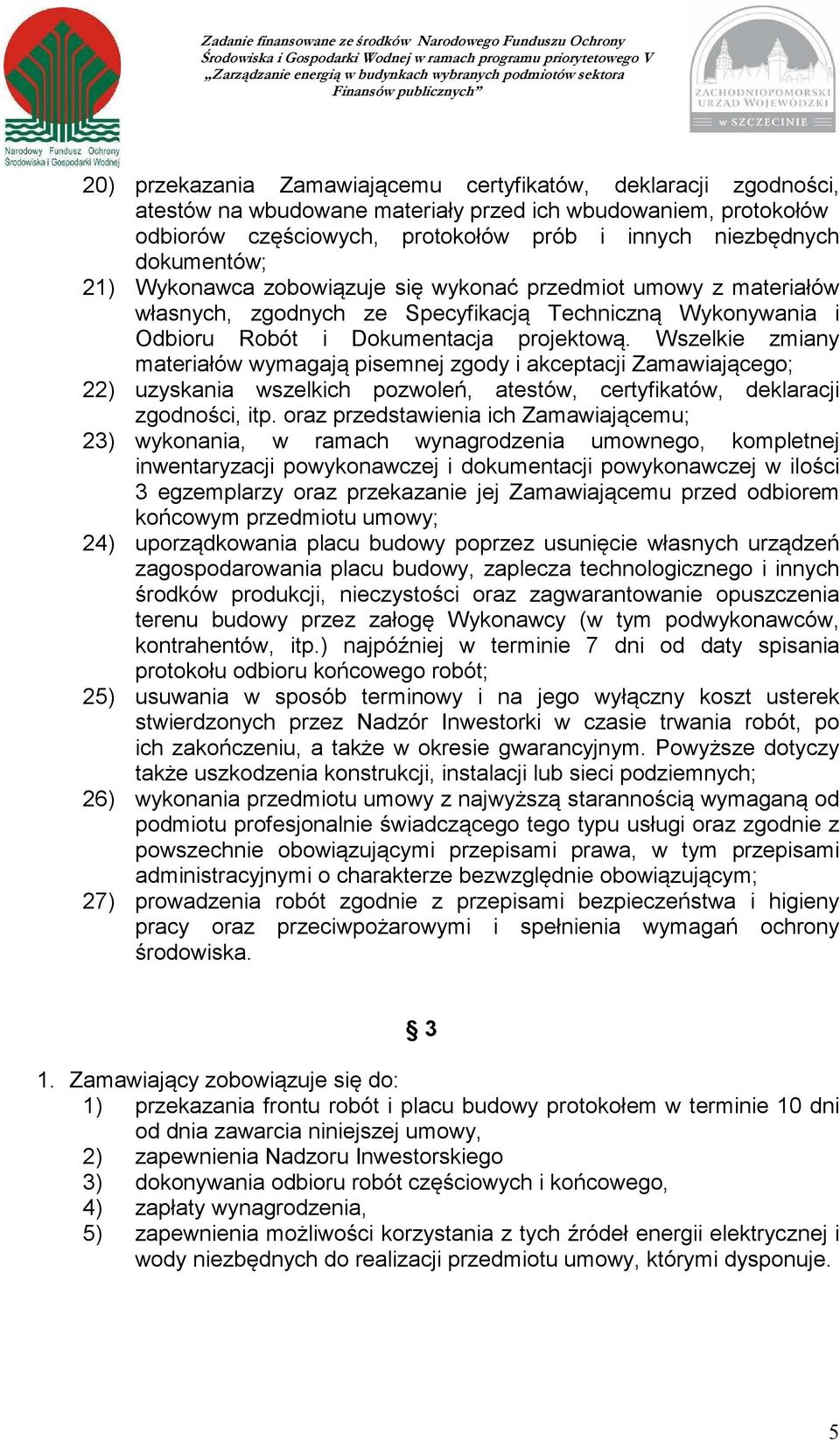 Wszelkie zmiany materiałów wymagają pisemnej zgody i akceptacji Zamawiającego; 22) uzyskania wszelkich pozwoleń, atestów, certyfikatów, deklaracji zgodności, itp.