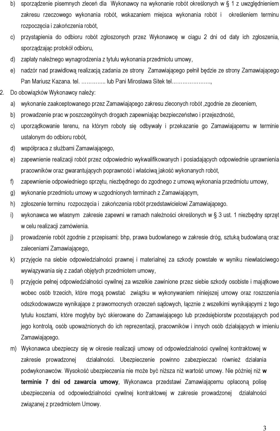 z tytułu wykonania przedmiotu umowy, e) nadzór nad prawidłową realizacją zadania ze strony Zamawiającego pełnił będzie ze strony Zamawiającego Pan Mariusz Kazana. tel... lub Pani Mirosława Sitek tel.