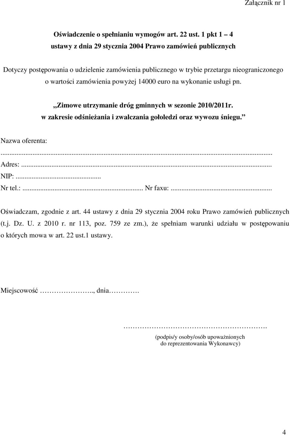 14000 euro na wykonanie usługi pn. Zimowe utrzymanie dróg gminnych w sezonie 2010/2011r. w zakresie odśnieŝania i zwalczania gołoledzi oraz wywozu śniegu. Nazwa oferenta:... Adres:... NIP:.