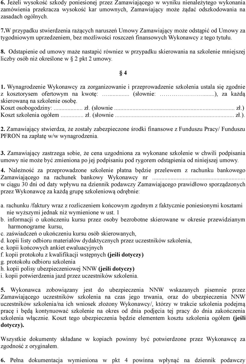 Odstapienie od umowy maże nastapić równiez w przypadku skierowania na szkolenie mniejszej liczby osób niż określone w 2 pkt 2 umowy. 4 1.