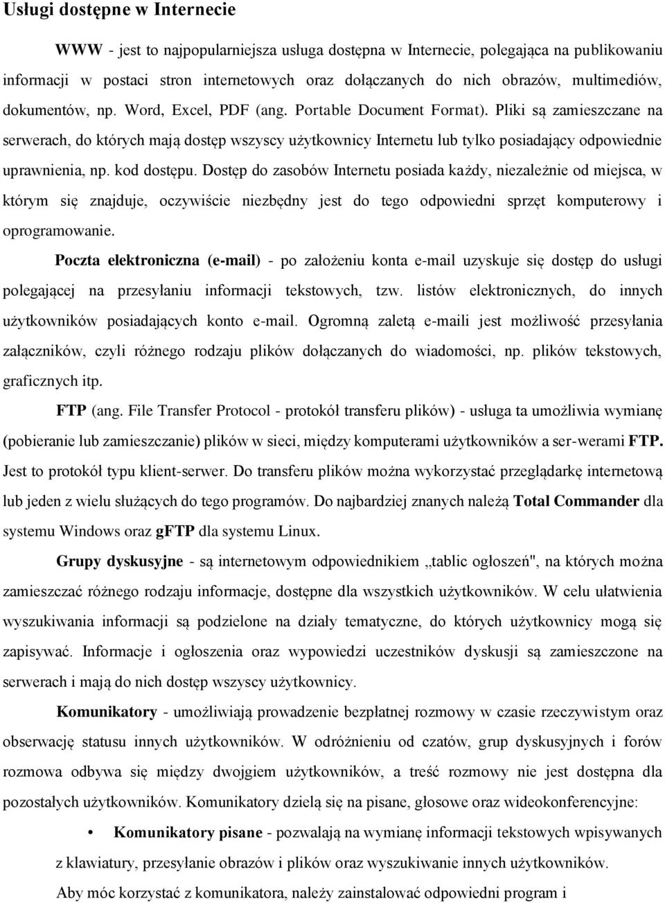 Pliki są zamieszczane na serwerach, do których mają dostęp wszyscy użytkownicy Internetu lub tylko posiadający odpowiednie uprawnienia, np. kod dostępu.