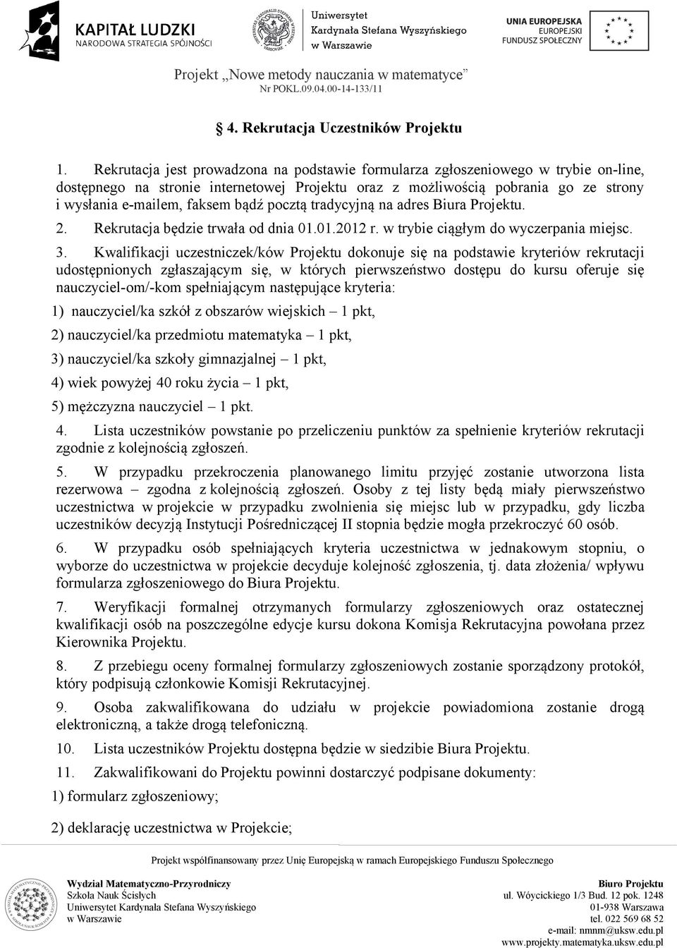 bądź pocztą tradycyjną na adres Biura Projektu. 2. Rekrutacja będzie trwała od dnia 01.01.2012 r. w trybie ciągłym do wyczerpania miejsc. 3.