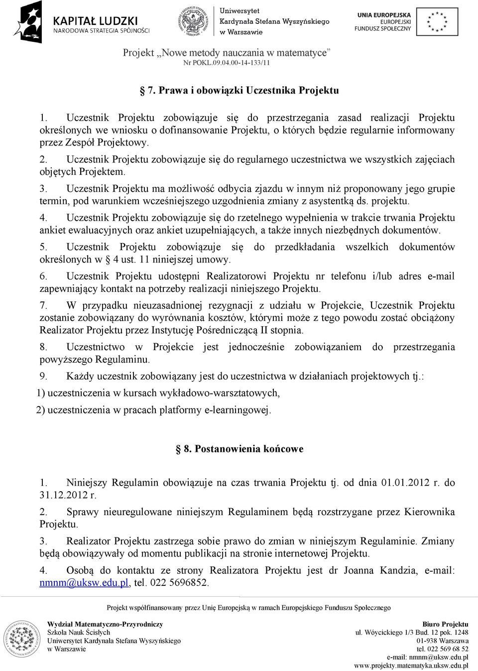 Uczestnik Projektu zobowiązuje się do regularnego uczestnictwa we wszystkich zajęciach objętych Projektem. 3.