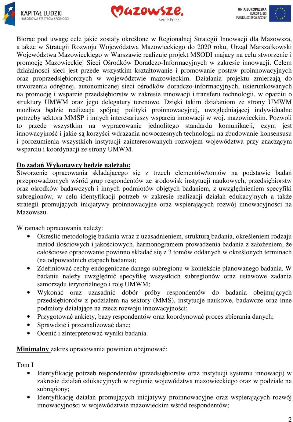 Celem działalnoci sieci jest przede wszystkim kształtowanie i promowanie postaw proinnowacyjnych oraz proprzedsibiorczych w województwie mazowieckim.