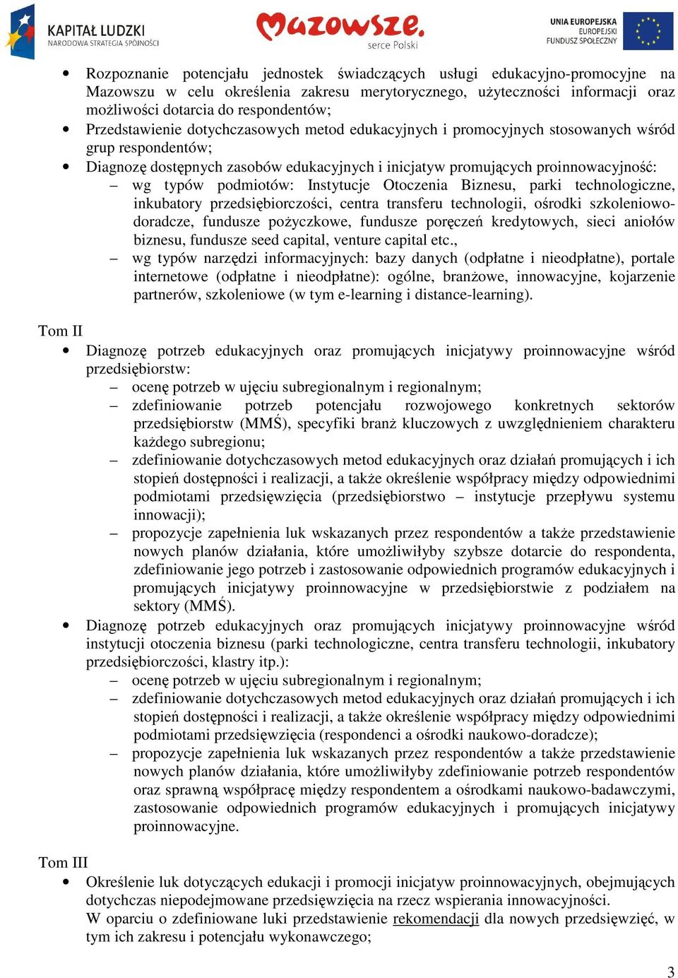 Instytucje Otoczenia Biznesu, parki technologiczne, inkubatory przedsibiorczoci, centra transferu technologii, orodki szkoleniowodoradcze, fundusze poyczkowe, fundusze porcze kredytowych, sieci