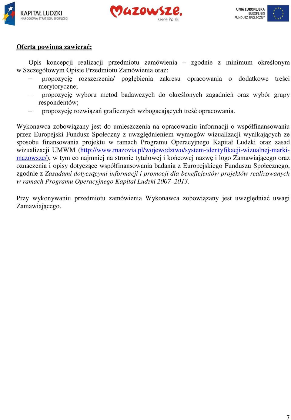 Wykonawca zobowizany jest do umieszczenia na opracowaniu informacji o współfinansowaniu przez Europejski Fundusz Społeczny z uwzgldnieniem wymogów wizualizacji wynikajcych ze sposobu finansowania