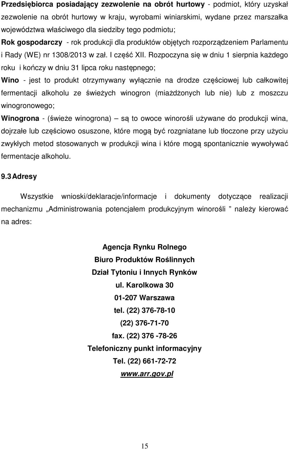 Rozpoczyna się w dniu 1 sierpnia każdego roku i kończy w dniu 31 lipca roku następnego; Wino - jest to produkt otrzymywany wyłącznie na drodze częściowej lub całkowitej fermentacji alkoholu ze