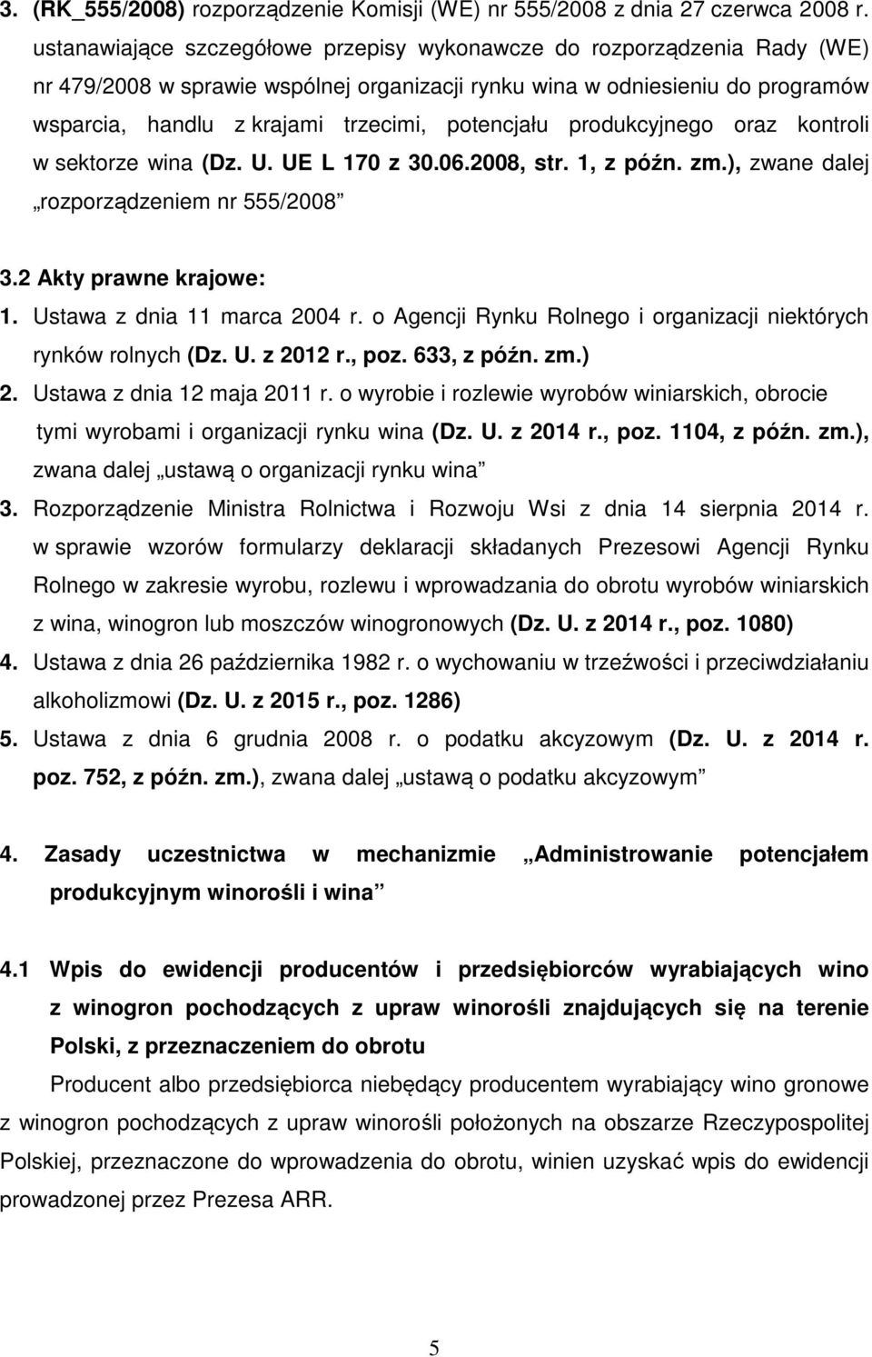 potencjału produkcyjnego oraz kontroli w sektorze wina (Dz. U. UE L 170 z 30.06.2008, str. 1, z późn. zm.), zwane dalej rozporządzeniem nr 555/2008 3.2 Akty prawne krajowe: 1.