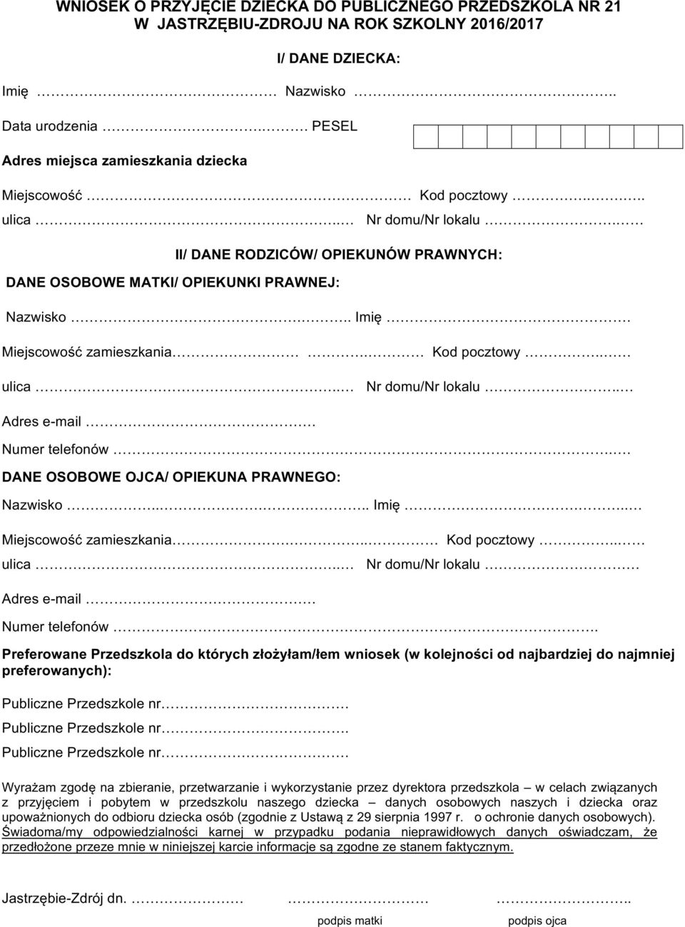 Miejscowość zamieszkania. Kod pocztowy.. ulica.. Nr domu/nr lokalu.. Adres e-mail. Numer telefonów.. DANE OSOBOWE OJCA/ OPIEKUNA PRAWNEGO: Nazwisko..... Imię... Miejscowość zamieszkania... Kod pocztowy.. ulica.. Nr domu/nr lokalu Adres e-mail.