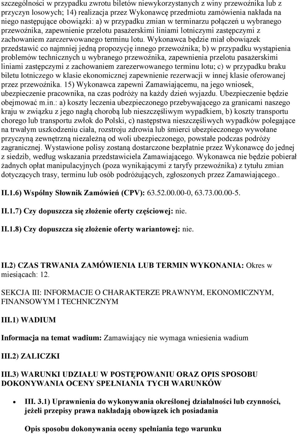 Wykonawca będzie miał obowiązek przedstawić co najmniej jedną propozycję innego przewoźnika; b) w przypadku wystąpienia problemów technicznych u wybranego przewoźnika, zapewnienia przelotu