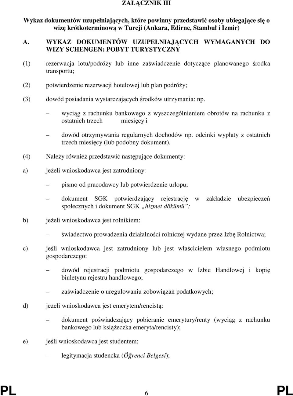 rezerwacji hotelowej lub plan podróży; (3) dowód posiadania wystarczających środków utrzymania: np.