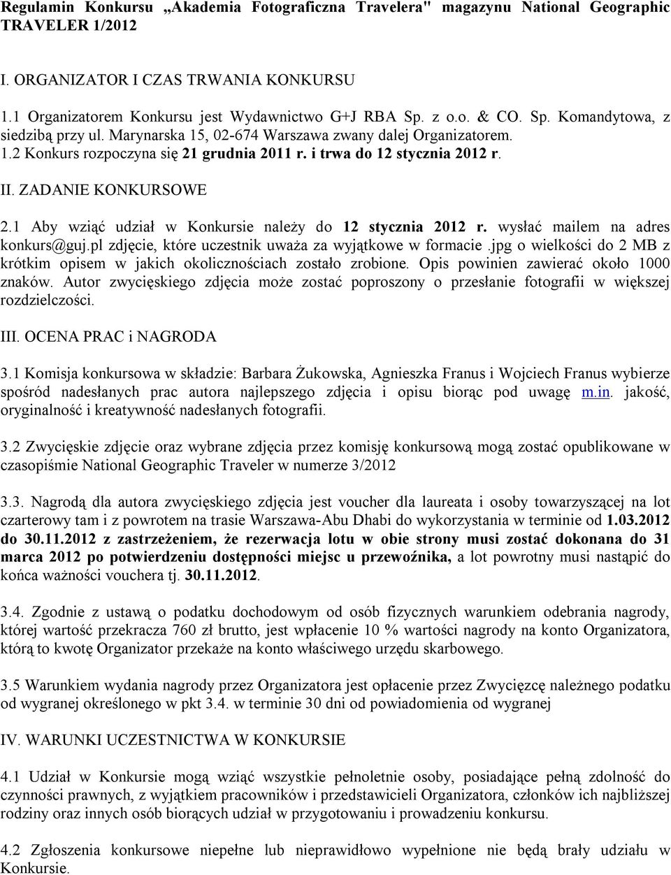 1 Aby wziąć udział w Konkursie należy do 12 stycznia 2012 r. wysłać mailem na adres konkurs@guj.pl zdjęcie, które uczestnik uważa za wyjątkowe w formacie.