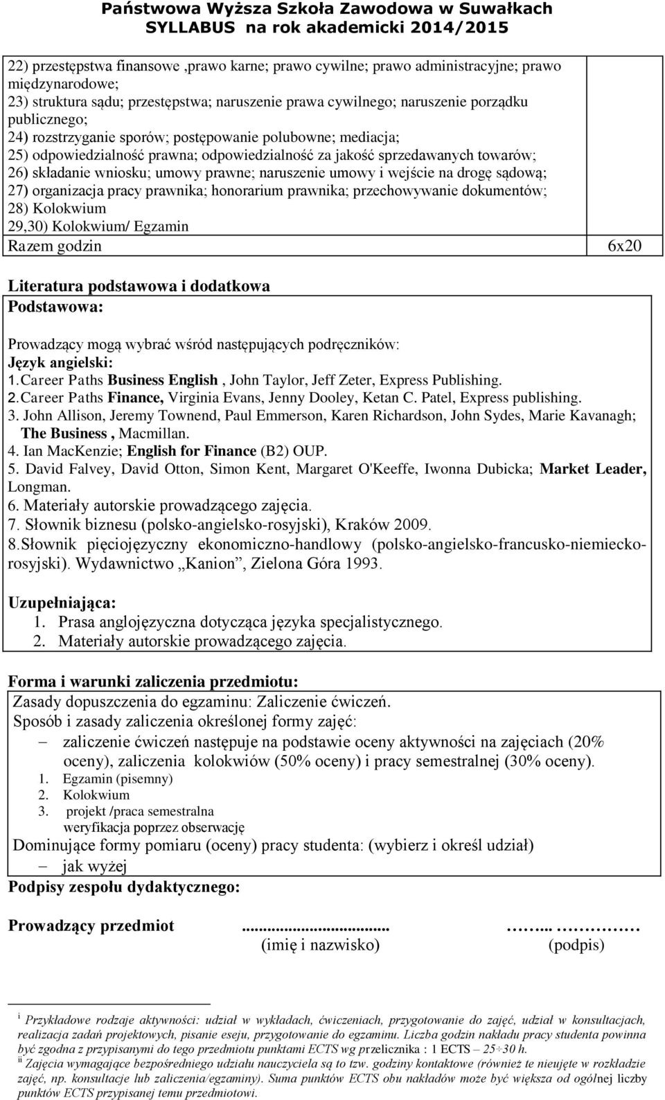 na drogę sądową; 27) organizacja pracy prawnika; honorarium prawnika; przechowywanie dokumentów; 28) Kolokwium 29,30) Kolokwium/ Egzamin Razem godzin 6x20 Literatura podstawowa i dodatkowa