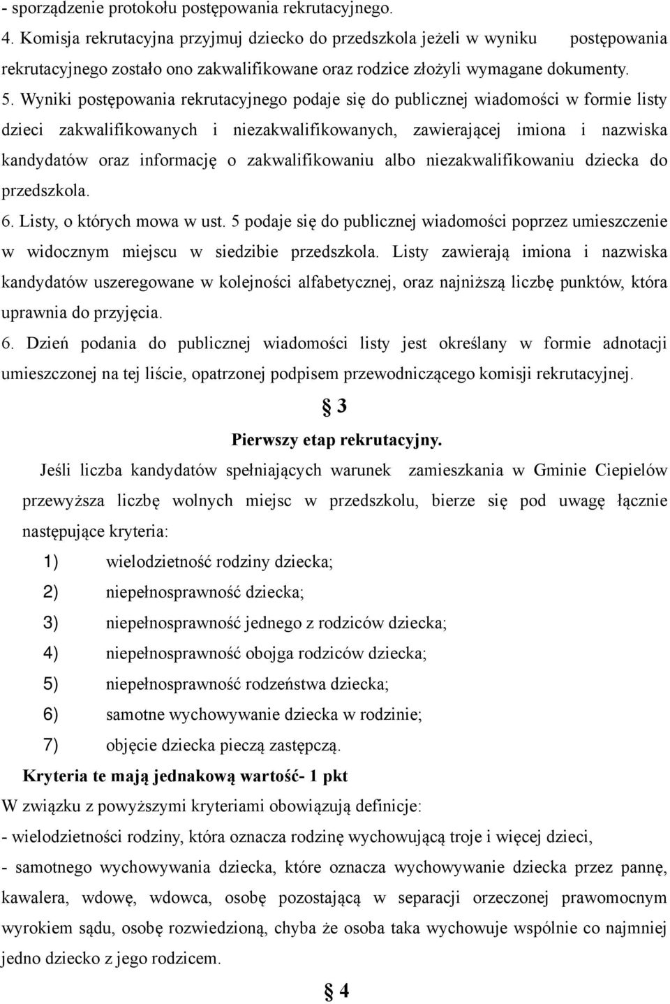 Wyniki postępowania rekrutacyjnego podaje się do publicznej wiadomości w formie listy dzieci zakwalifikowanych i niezakwalifikowanych, zawierającej imiona i nazwiska kandydatów oraz informację o