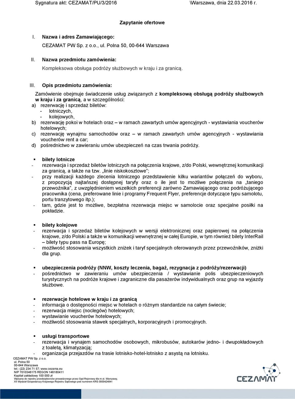 Opis przedmiotu zamówienia: Zamówienie obejmuje świadczenie usług związanych z kompleksową obsługą podróży służbowych w kraju i za granicą, a w szczególności: a) rezerwację i sprzedaż biletów: -