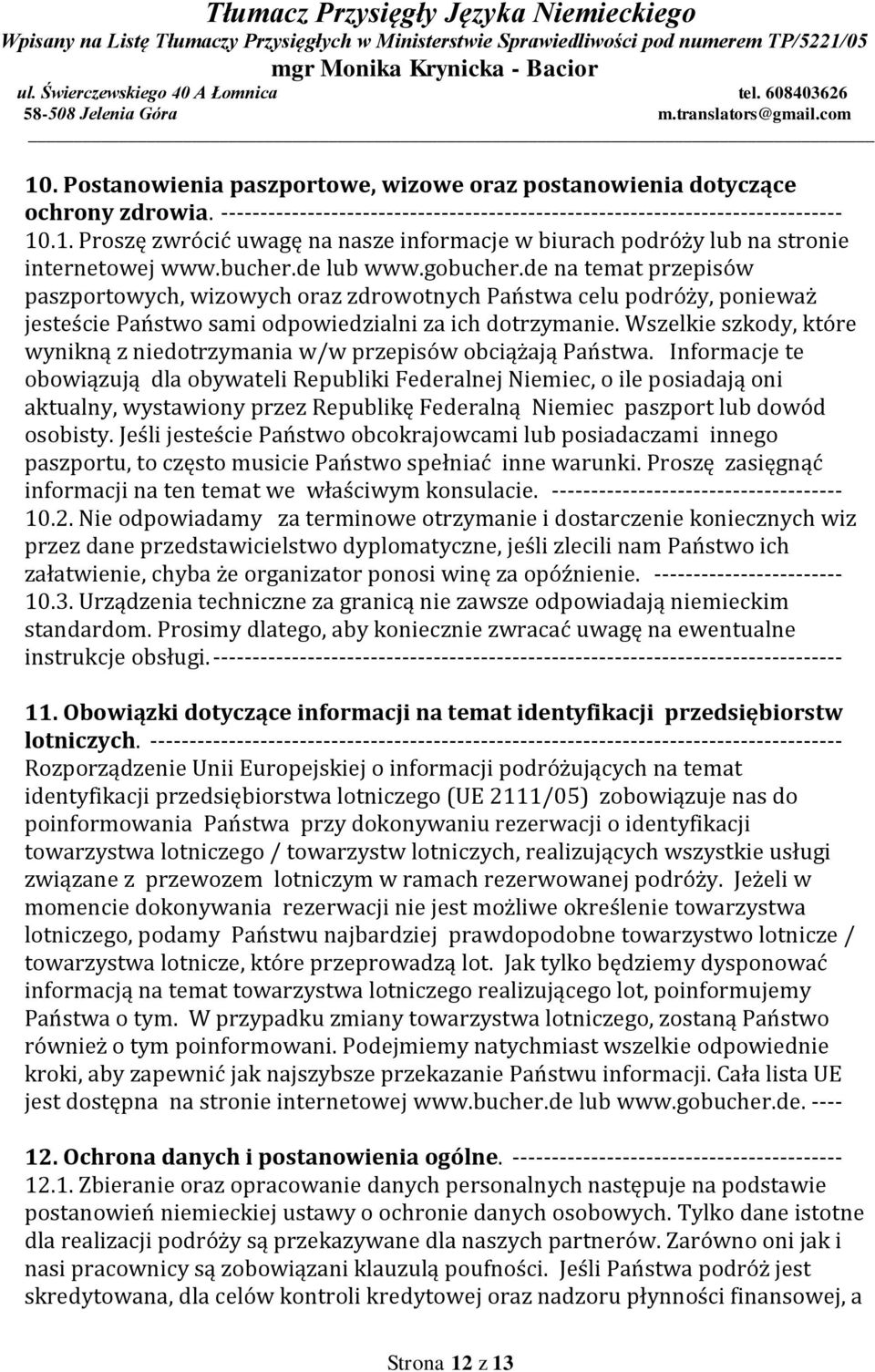 Wszelkie szkody, które wynikną z niedotrzymania w/w przepisów obciążają Państwa.