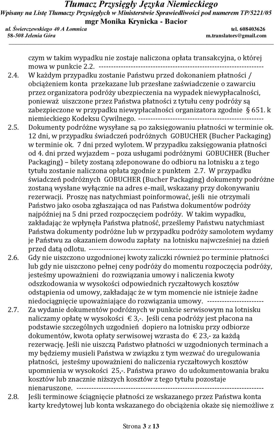 niewypłacalności, ponieważ uiszczone przez Państwa płatności z tytułu ceny podróży są zabezpieczone w przypadku niewypłacalności organizatora zgodnie 651. k niemieckiego Kodeksu Cywilnego.