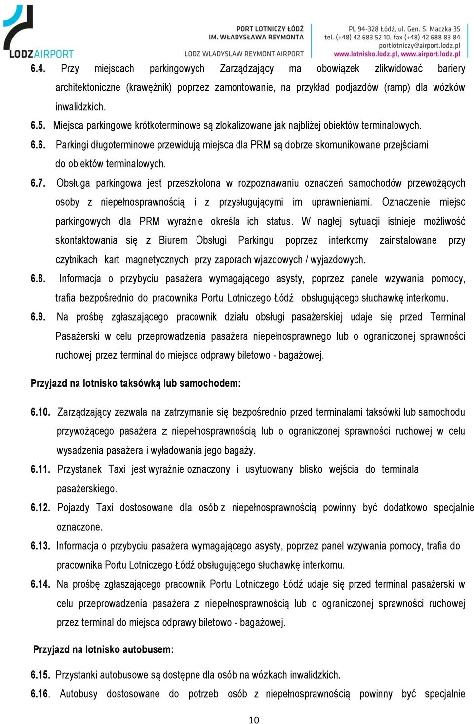 6. Parkingi długoterminowe przewidują miejsca dla PRM są dobrze skomunikowane przejściami do obiektów terminalowych. 6.7.