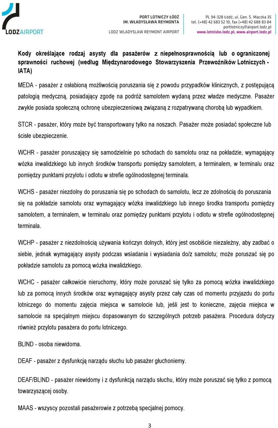 Pasażer zwykle posiada społeczną ochronę ubezpieczeniową związaną z rozpatrywaną chorobą lub wypadkiem. STCR - pasażer, który może być transportowany tylko na noszach.