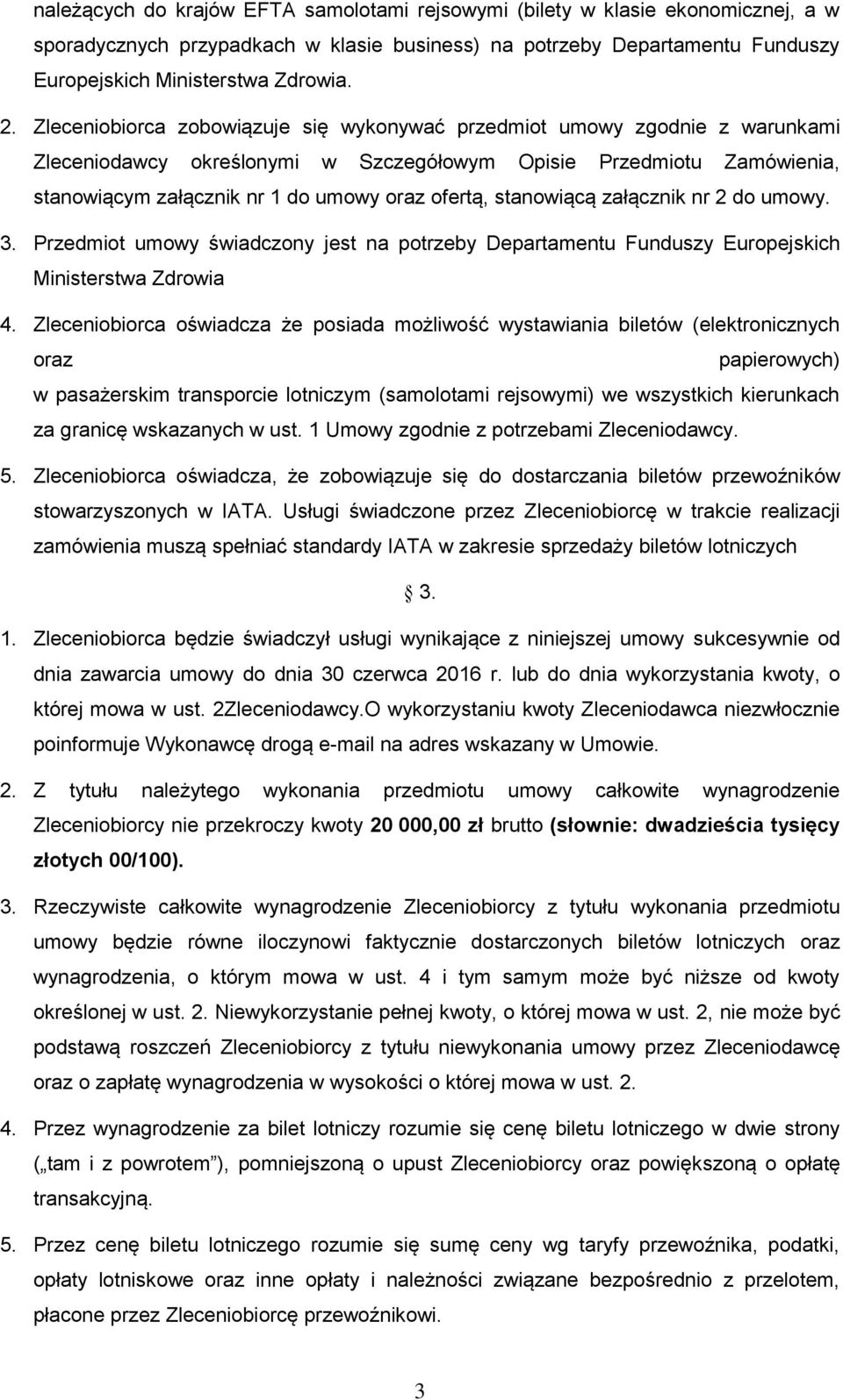 stanowiącą załącznik nr 2 do umowy. 3. Przedmiot umowy świadczony jest na potrzeby Departamentu Funduszy Europejskich Ministerstwa Zdrowia 4.