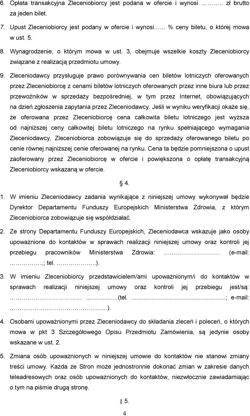 Zleceniodawcy przysługuje prawo porównywania cen biletów lotniczych oferowanych przez Zleceniobiorcę z cenami biletów lotniczych oferowanych przez inne biura lub przez przewoźników w sprzedaży