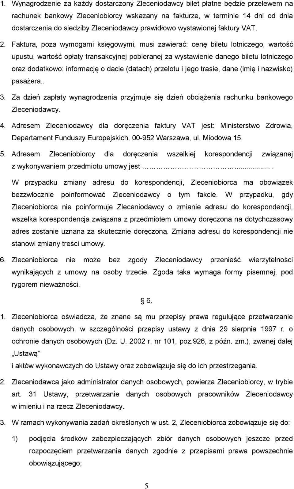 Faktura, poza wymogami księgowymi, musi zawierać: cenę biletu lotniczego, wartość upustu, wartość opłaty transakcyjnej pobieranej za wystawienie danego biletu lotniczego oraz dodatkowo: informację o