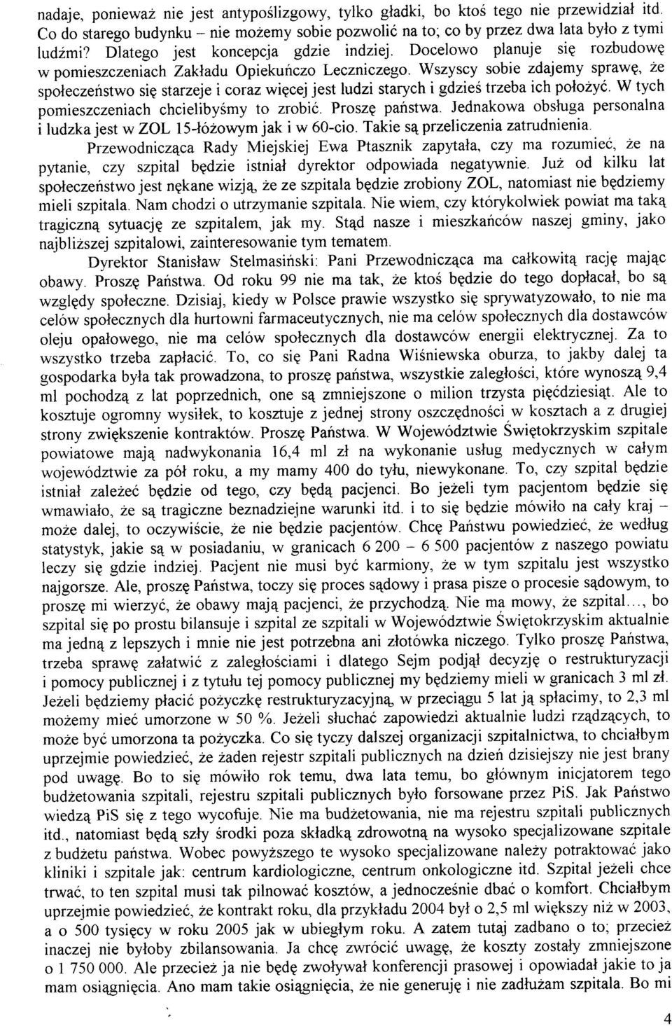 Wszyscy sobie zdajemy sprawg, 2e spoleczenstwo sig starzeje i coraz wigcej jest ludzi starych i gdzieé ttzeba ich polozyó. W tych pomieszczeniach chcielibyimy to zrobió. Proszg pafistwa.