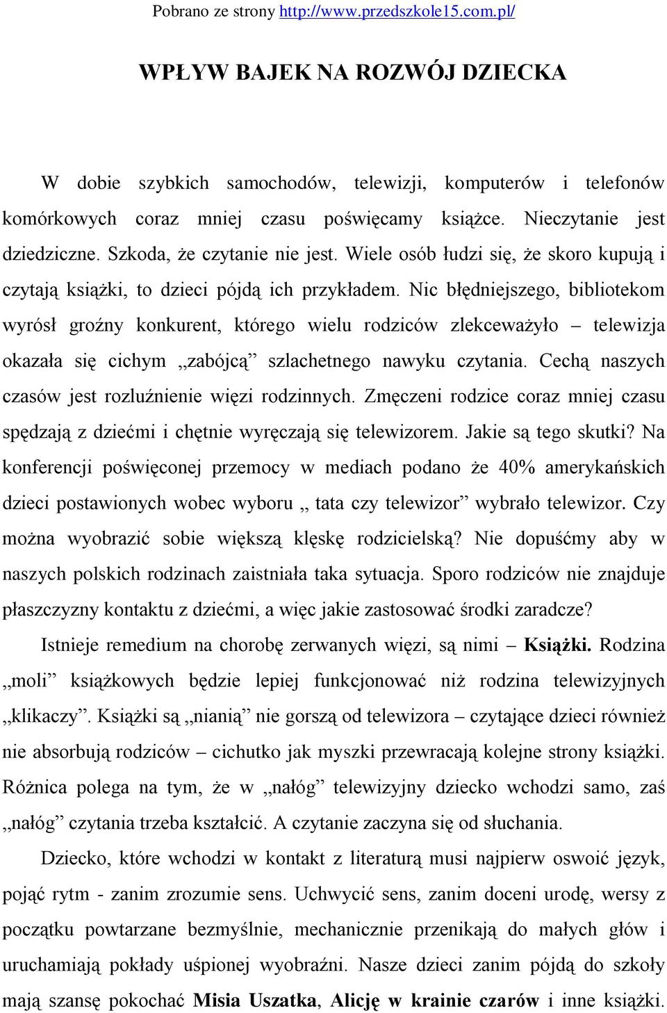 Nic błędniejszego, bibliotekom wyrósł groźny konkurent, którego wielu rodziców zlekceważyło telewizja okazała się cichym zabójcą szlachetnego nawyku czytania.