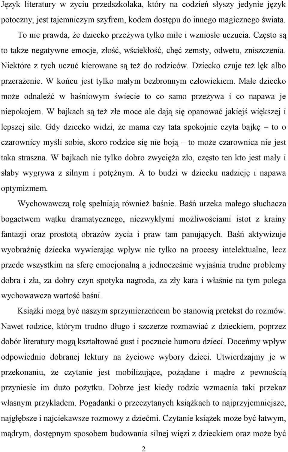 Niektóre z tych uczuć kierowane są też do rodziców. Dziecko czuje też lęk albo przerażenie. W końcu jest tylko małym bezbronnym człowiekiem.