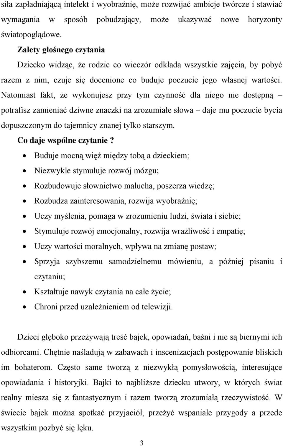 Natomiast fakt, że wykonujesz przy tym czynność dla niego nie dostępną potrafisz zamieniać dziwne znaczki na zrozumiałe słowa daje mu poczucie bycia dopuszczonym do tajemnicy znanej tylko starszym.