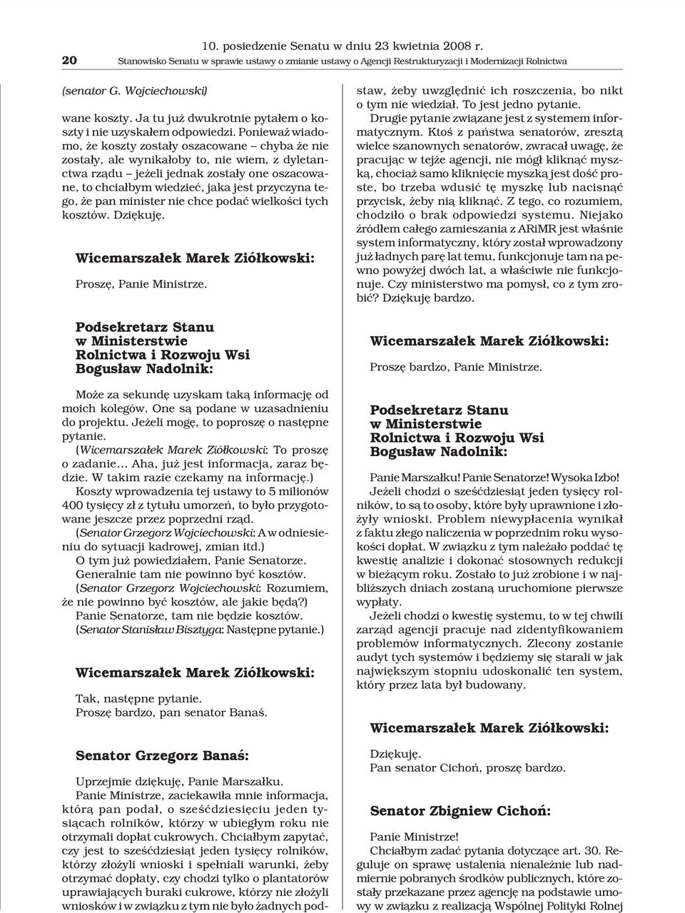 Poniewa wiadomo, e koszty zosta³y oszacowane chyba e nie zosta³y, ale wynika³oby to, nie wiem, z dyletanctwa rz¹du je eli jednak zosta³y one oszacowane, to chcia³bym wiedzieæ, jaka jest przyczyna