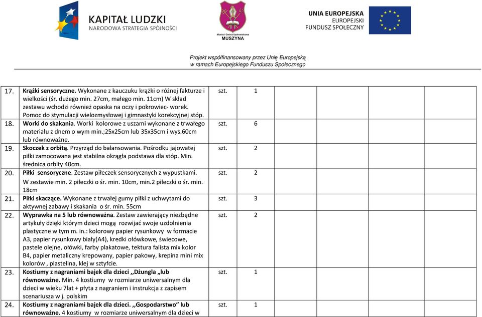 60cm lub równoważne. 19. Skoczek z orbitą. Przyrząd do balansowania. Pośrodku jajowatej piłki zamocowana jest stabilna okrągła podstawa dla stóp. Min. średnica orbity 40cm. 20. Piłki sensoryczne.