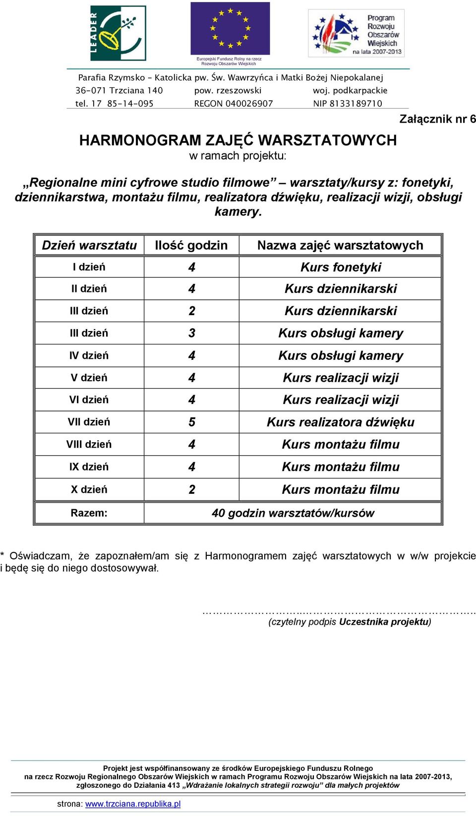 realizatora dźwięku VIII dzień 4 Kurs montażu filmu IX dzień 4 Kurs montażu filmu X dzień 2 Kurs montażu filmu Razem: 40 godzin warsztatów/kursów * Oświadczam, że zapoznałem/am