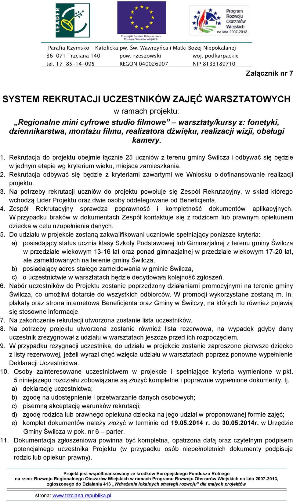 3. Na potrzeby rekrutacji uczniów do projektu powołuje się Zespół Rekrutacyjny, w skład którego wchodzą Lider Projektu oraz dwie osoby oddelegowane od Beneficjenta. 4.