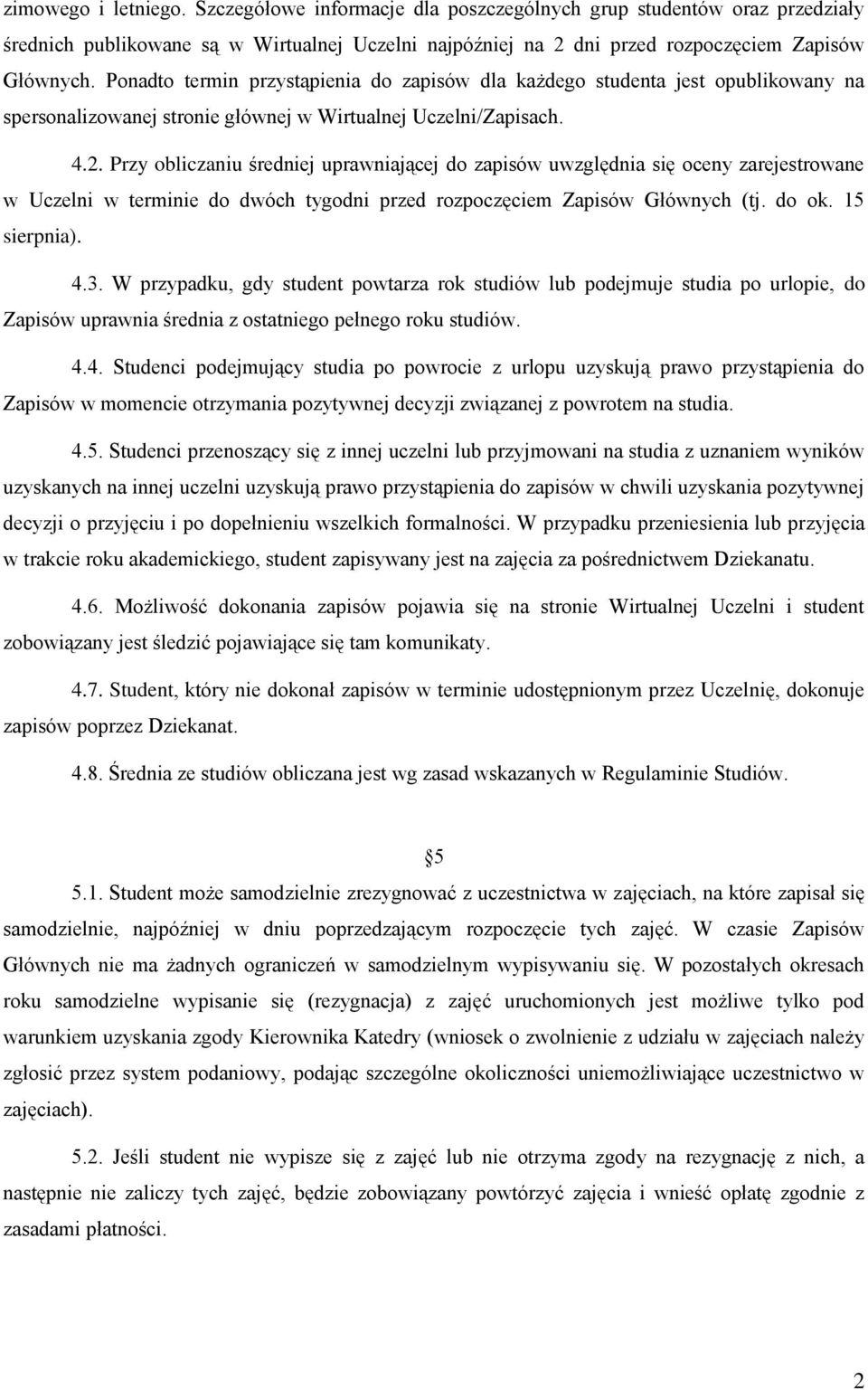 Przy obliczaniu średniej uprawniającej do zapisów uwzględnia się oceny zarejestrowane w Uczelni w terminie do dwóch tygodni przed rozpoczęciem Zapisów Głównych (tj. do ok. 15 sierpnia). 4.3.