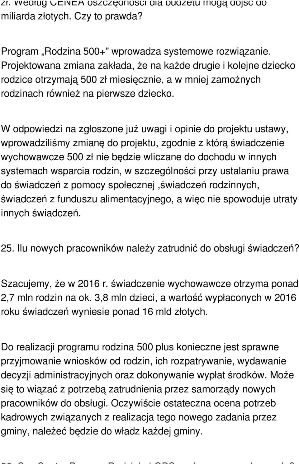 W odpowiedzi na zgłoszone już uwagi i opinie do projektu ustawy, wprowadziliśmy zmianę do projektu, zgodnie z którą świadczenie wychowawcze 500 zł nie będzie wliczane do dochodu w innych systemach