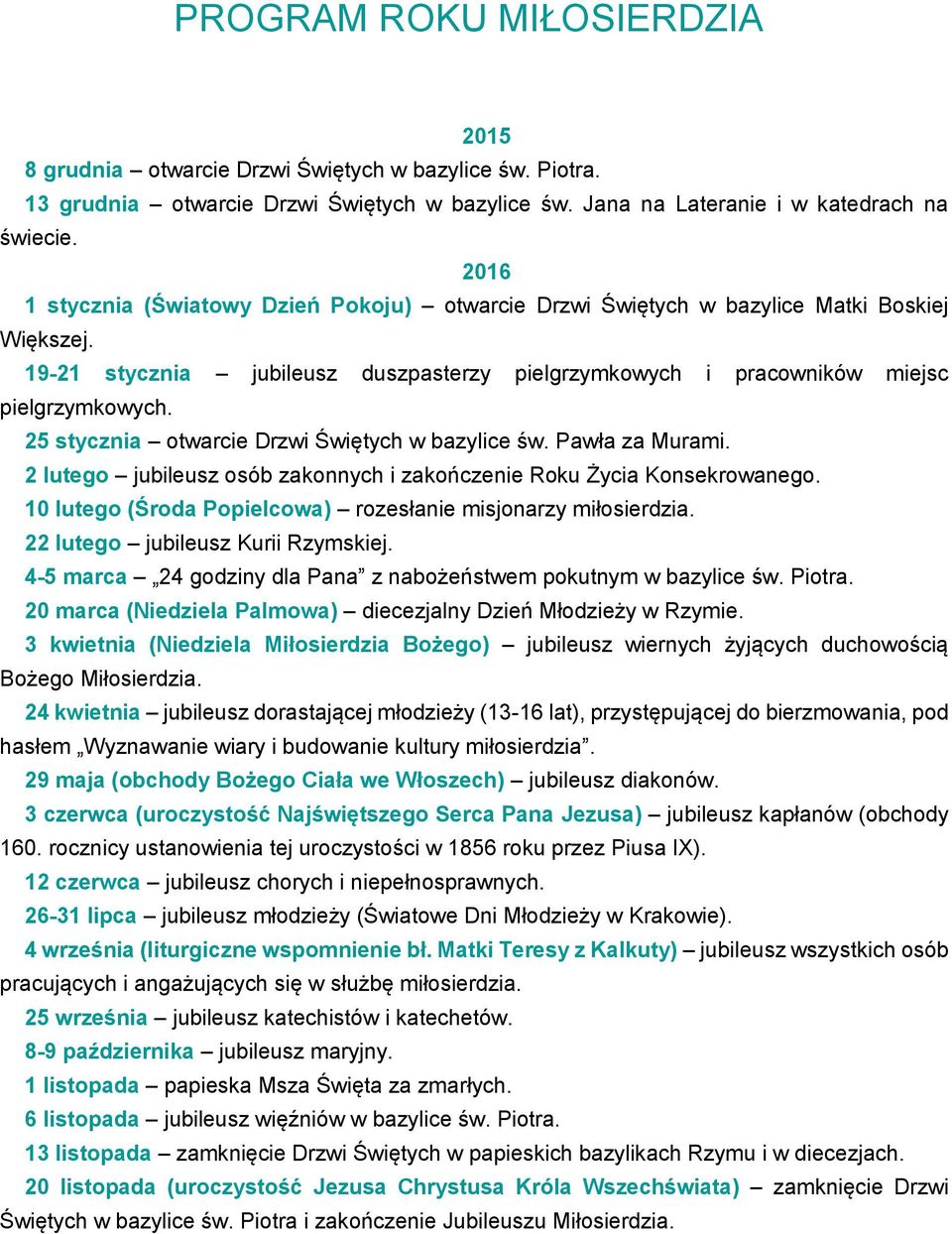 25 stycznia otwarcie Drzwi Świętych w bazylice św. Pawła za Murami. 2 lutego jubileusz osób zakonnych i zakończenie Roku Życia Konsekrowanego.