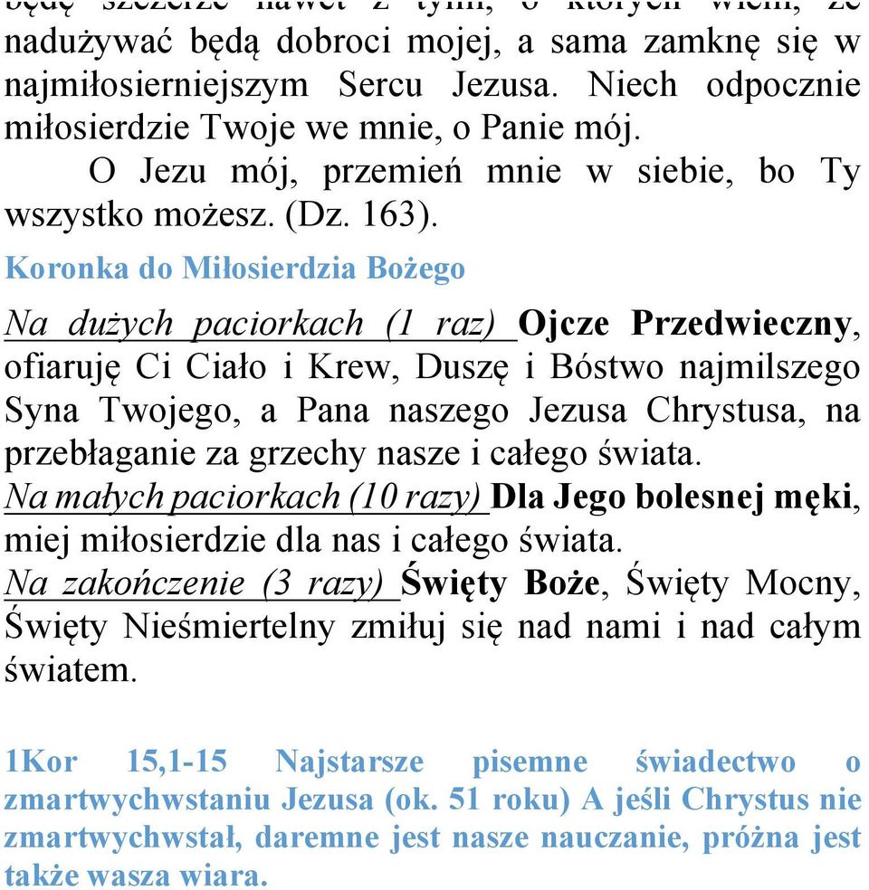 Koronka do Miłosierdzia Bożego Na dużych paciorkach (1 raz) Ojcze Przedwieczny, ofiaruję Ci Ciało i Krew, Duszę i Bóstwo najmilszego Syna Twojego, a Pana naszego Jezusa Chrystusa, na przebłaganie za