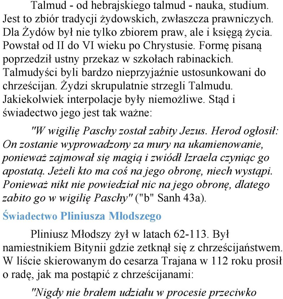 Żydzi skrupulatnie strzegli Talmudu. Jakiekolwiek interpolacje były niemożliwe. Stąd i świadectwo jego jest tak ważne: "W wigilię Paschy został zabity Jezus.