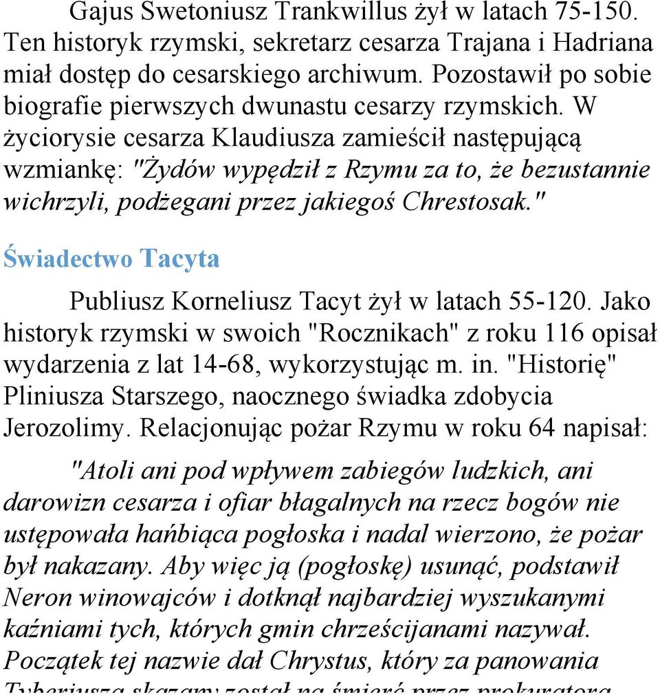 W życiorysie cesarza Klaudiusza zamieścił następującą wzmiankę: "Żydów wypędził z Rzymu za to, że bezustannie wichrzyli, podżegani przez jakiegoś Chrestosak.