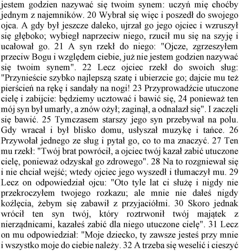 21 A syn rzekł do niego: "Ojcze, zgrzeszyłem przeciw Bogu i względem ciebie, już nie jestem godzien nazywać się twoim synem".