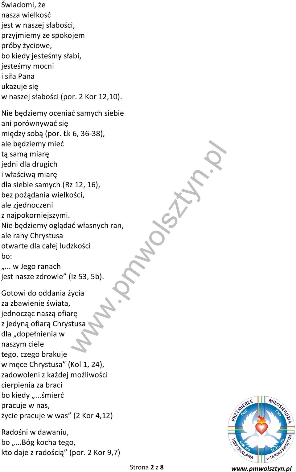 Łk 6, 36-38), ale będziemy mieć tą samą miarę jedni dla drugich i właściwą miarę dla siebie samych (Rz 12, 16), bez pożądania wielkości, ale zjednoczeni z najpokorniejszymi.