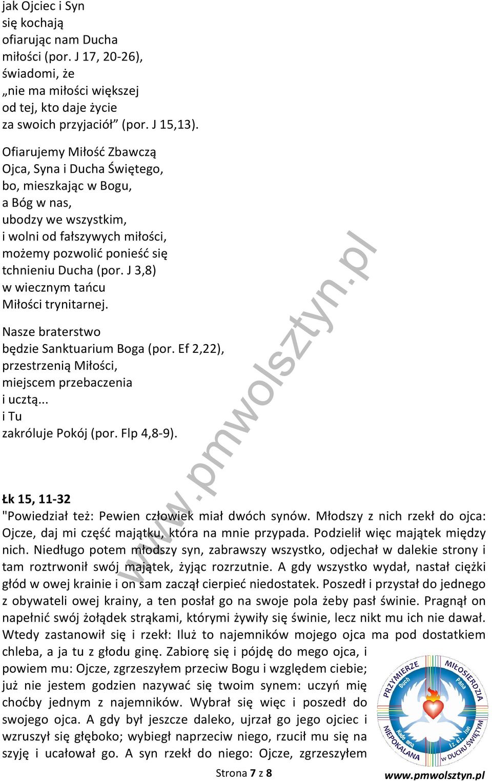 J 3,8) w wiecznym tańcu Miłości trynitarnej. Nasze braterstwo będzie Sanktuarium Boga (por. Ef 2,22), przestrzenią Miłości, miejscem przebaczenia i ucztą... i Tu zakróluje Pokój (por. Flp 4,8-9).