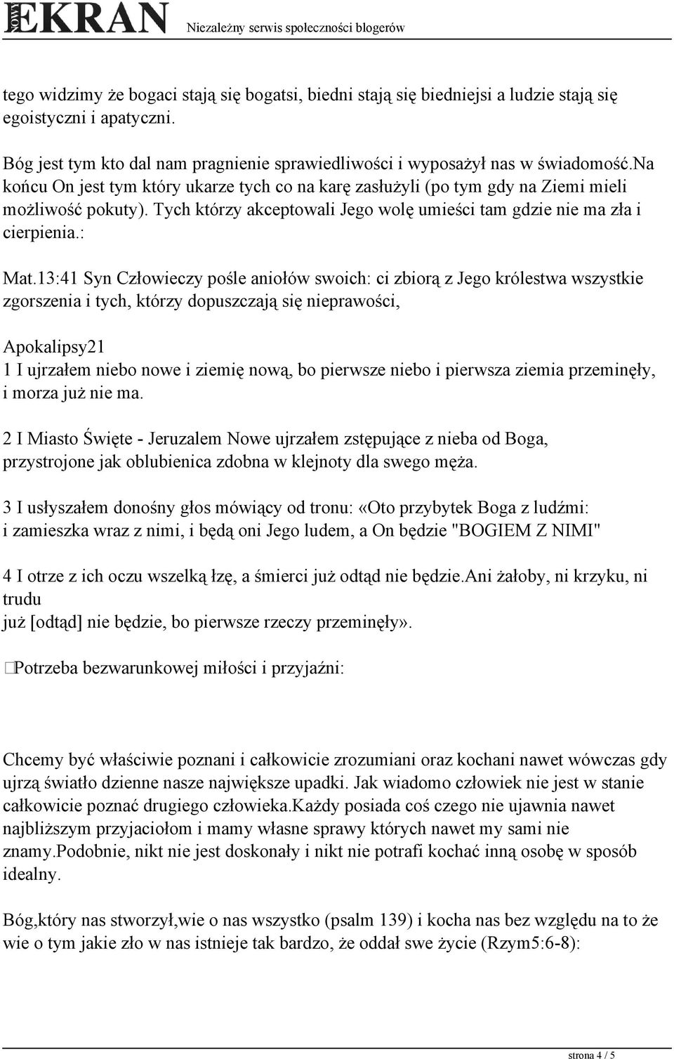 13:41 Syn Człowieczy pośle aniołów swoich: ci zbiorą z Jego królestwa wszystkie zgorszenia i tych, którzy dopuszczają się nieprawości, Apokalipsy21 1 I ujrzałem niebo nowe i ziemię nową, bo pierwsze